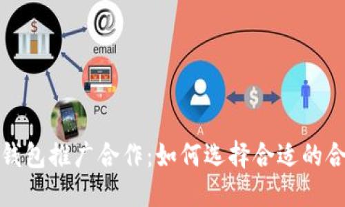 数字币钱包推广合作：如何选择合适的合作伙伴