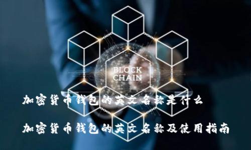 加密货币钱包的英文名称是什么

加密货币钱包的英文名称及使用指南