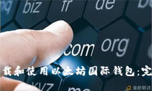 如何下载和使用以太坊国际钱包：完整指南